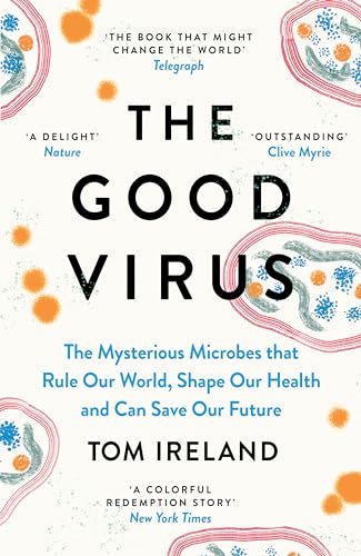 The Good Virus: The Mysterious Microbes that Rule Our World, Shape Our Health and Can Save Our Future