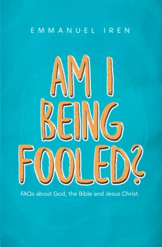 AM I BEING FOOLED?: FAQs about God, the Bible and Jesus Christ. von Emmanuel Iren