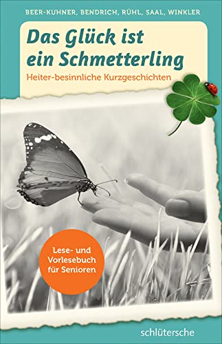 Das Glück ist ein Schmetterling: Vorlesebuch für Senioren. Heiter-besinnliche Kurzgeschichten Das Glück ist ein Schmetterling: Vorlesebuch für Senioren. Heiter-besinnliche Kurzgeschichten