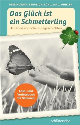 Das Glück ist ein Schmetterling: Vorlesebuch für Senioren. Heiter-besinnliche Kurzgeschichten
