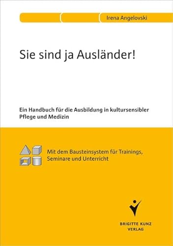 Sie sind ja Ausländer!: Ein Handbuch für die Ausbildung in kultursensibler Pflege und Medizin. Mit dem Bausteinsystem für Trainings, Seminare und Unterricht