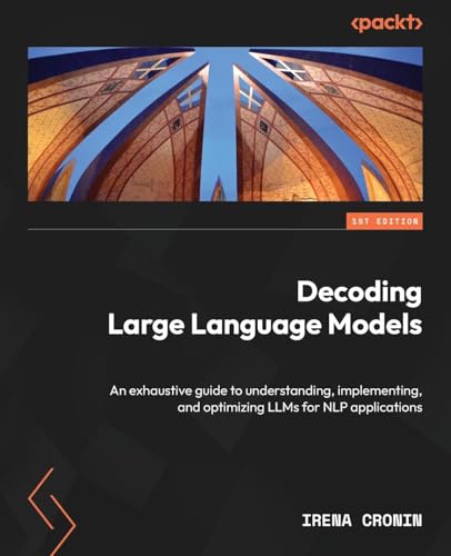 Decoding Large Language Models: An exhaustive guide to understanding, implementing, and optimizing LLMs for NLP applications Decoding Large Language Models: An exhaustive guide to understanding, implementing, and optimizing LLMs for NLP applications von Packt Publishing