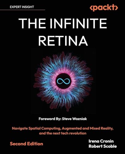 The Infinite Retina: Navigate Spatial Computing, Augmented and Mixed Reality, and the next tech revolution von Packt Publishing