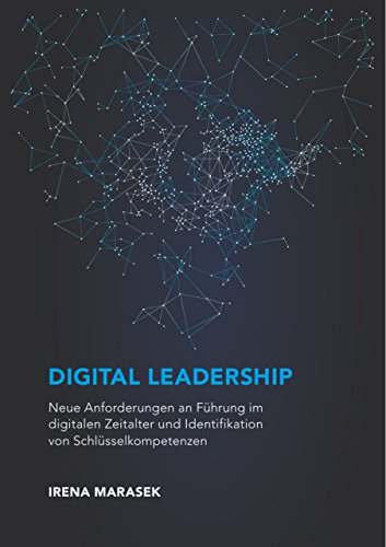 Digital Leadership. Neue Anforderungen an Führung im digitalen Zeitalter und Identifikation von Schlüsselkompetenzen: Magisterarbeit
