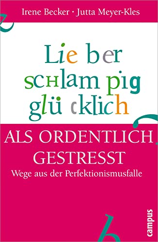 Lieber schlampig glücklich als ordentlich gestresst: Wege aus der Perfektionismusfalle von Campus Verlag