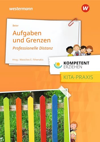 Kompetent erziehen: Aufgaben und Grenzen: Professionelle Distanz im Berufsfeld pädagogischer Fachkräfte in der Kita Praxisband von Westermann Berufliche Bildung GmbH