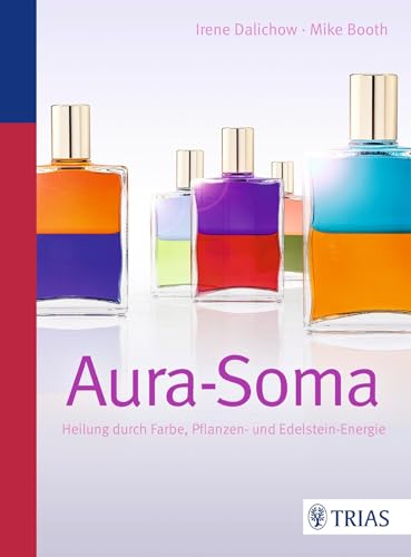 Aura-Soma: Heilung durch Farbe, Pflanzen- und Edelstein-Energie von Trias