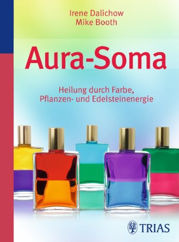 Aura-Soma: Heilung durch Farbe, Pflanzen- und Edelsteineneregie von TRIAS
