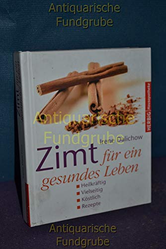 Zimt für ein gesundes Leben: Heilkräftig - Vielseitig - Köstlich - Rezepte