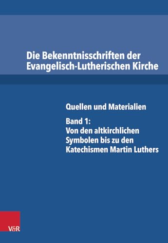 Die Bekenntnisschriften der Evangelisch-Lutherischen Kirche: Quellen und Materialien. Band 1: Von den altkirchlichen Symbolen bis zu den Katechismen Martin Luthers