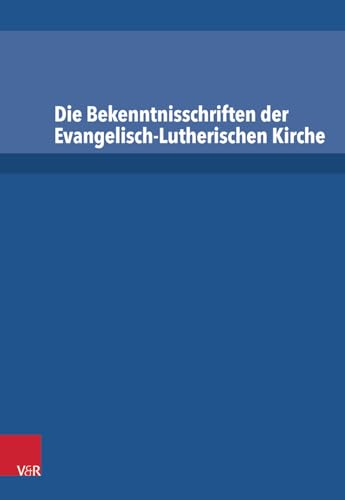 Die Bekenntnisschriften der evangelisch-lutherischen Kirche: Vollständige Neuedition Die Bekenntnisschriften der evangelisch-lutherischen Kirche: Vollständige Neuedition