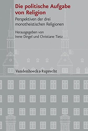 Die politische Aufgabe von Religion: Perspektiven der drei monotheistischen Religionen (Veröffentlichungen des Instituts für Europäische Geschichte Mainz - Beihefte, Band 87) von Vandenhoeck + Ruprecht Gm