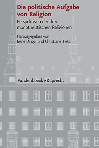 Die politische Aufgabe von Religion: Perspektiven der drei monotheistischen Religionen (Veröffentlichungen des Instituts für Europäische Geschichte Mainz - Beihefte, Band 87) von Vandenhoeck + Ruprecht Gm