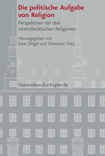Die politische Aufgabe von Religion: Perspektiven der drei monotheistischen Religionen (Veröffentlichungen des Instituts für Europäische Geschichte Mainz - Beihefte, Band 87)