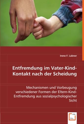 Entfremdung im Vater-Kind-Kontakt nach der Scheidung: Mechanismen und Vorbeugung verschiedener Formen der Eltern-Kind-Entfremdung aus sozialpsychologischer Sicht von Vdm Verlag Dr. Müller