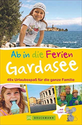 Bruckmann Reiseführer: Ab in die Ferien Gardasee mit Verona. 49 x Urlaubsspaß für die ganze Familie. Ein Familienreiseführer mit Insidertipps für den perfekten Urlaub mit Kindern.