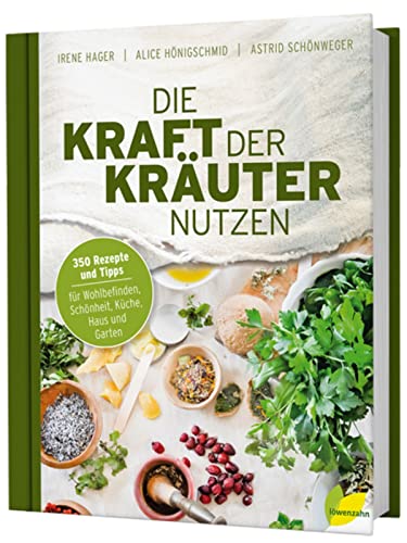 Die Kraft der Kräuter nutzen. 350 Rezepte und Tipps für Wohlbefinden, Schönheit, Küche, Haus und Garten. DIY-Tipps für selbstgemachte Kosmetik, Pflegeprodukte, Hausapotheke und Tees.