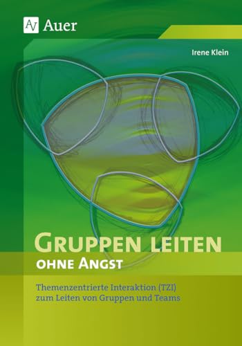 Gruppen leiten ohne Angst: Themenzentrierte Interaktion (TZI) zum Leiten von Gruppen und Teams (Alle Klassenstufen)