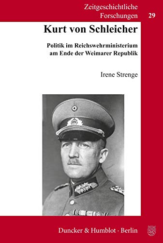 Kurt von Schleicher.: Politik im Reichswehrministerium am Ende der Weimarer Republik. (Zeitgeschichtliche Forschungen, Band 29) von Duncker & Humblot