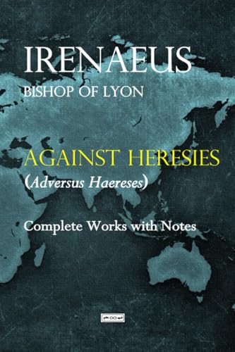 Against Heresies (Adversus Haereses): Complete Works with Notes von Giuseppe Guarino