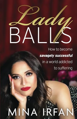Lady Balls: How to Be Savagely Successful in a World Addicted to Suffering