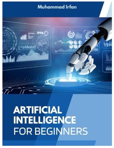 AI for Beginners: Understanding Artificial Intelligence, Machine Learning, and How They’re Changing the World von Independently published
