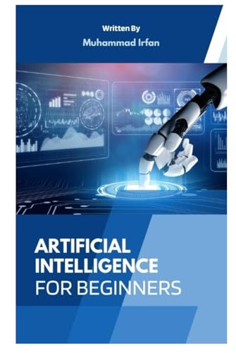AI for Beginners: Understanding Artificial Intelligence, Machine Learning, and How They’re Changing the World von Independently published
