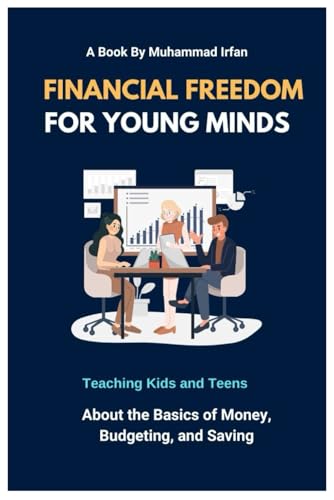 Financial Freedom for Young Minds: Teaching Kids and Teens the Basics of Money, Budgeting, and Saving von Independently published