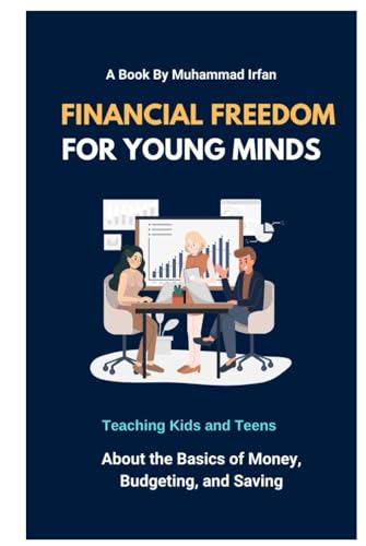 Financial Freedom for Young Minds: Teaching Kids and Teens the Basics of Money, Budgeting, and Saving von Independently published
