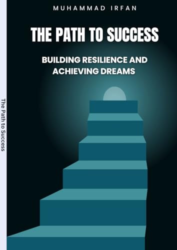 The Path to Success: Building Resilience and Achieving Dreams