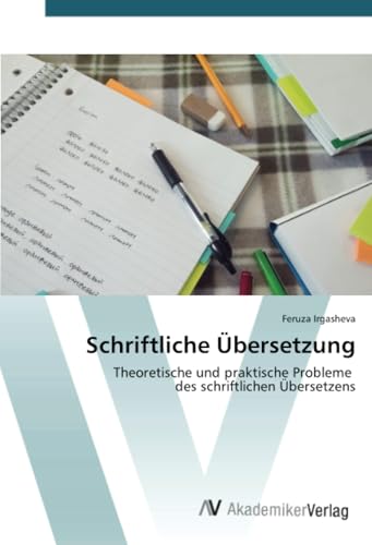 Schriftliche Übersetzung: Theoretische und praktische Probleme des schriftlichen Übersetzens von AV Akademikerverlag
