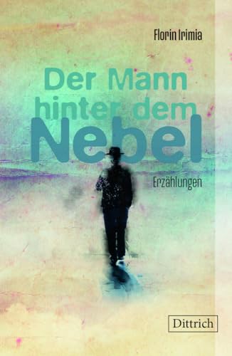 Der Mann hinter dem Nebel: Erzählungen: Geschichten Der Mann hinter dem Nebel: Erzählungen: Geschichten von Dittrich Verlag