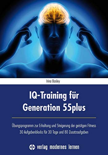 IQ-Training für Generation 55plus: Übungsprogramm zur Erhaltung und Steigerung der geistigen Fitness - 30 Aufgabenblocks für 30 Tage und 80 Zusatzaufgaben IQ-Training für Generation 55plus: Übungsprogramm zur Erhaltung und Steigerung der geistigen Fitness - 30 Aufgabenblocks für 30 Tage und 80 Zusatzaufgaben
