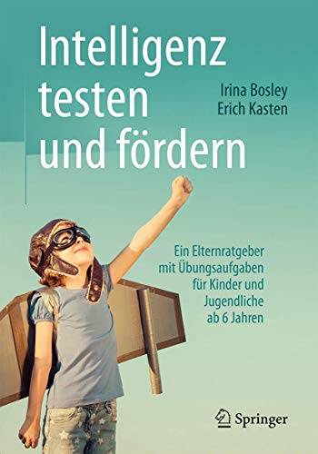 Intelligenz testen und fördern: Ein Elternratgeber mit Übungsaufgaben für Kinder und Jugendliche ab 6 Jahren