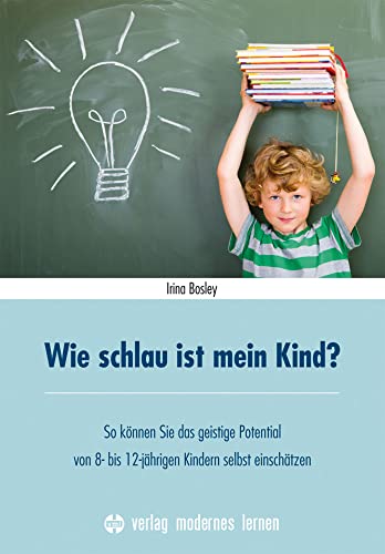 Wie schlau ist mein Kind?: So können Sie das geistige Potential von 8-12-jährigen Kindern selbst einschätzen