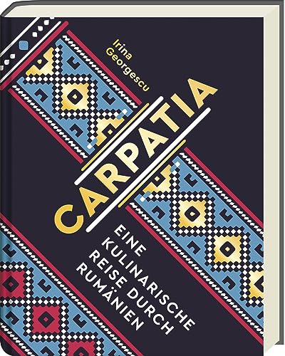 Carpatia: Eine kulinarische Reise durch Rumänien - Das Kochbuch für authentische Genussmomente aus der vielfältigen rumänischen Küche von Ars Vivendi