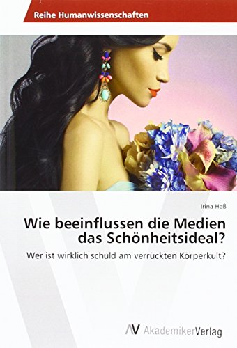 Wie beeinflussen die Medien das Schönheitsideal?: Wer ist wirklich schuld am verrückten Körperkult? Wie beeinflussen die Medien das Schönheitsideal?: Wer ist wirklich schuld am verrückten Körperkult?