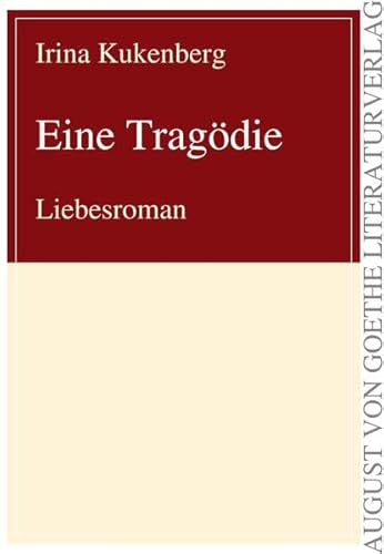 Eine Tragödie: Liebesroman (August von Goethe Literaturverlag) von Frankfurter Literaturverlag