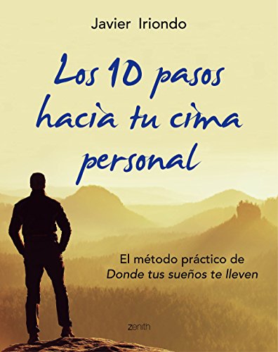 Los 10 pasos hacia tu cima personal : el método práctico de "Donde tus sueños te lleven" (Biblioteca Javier Iriondo)