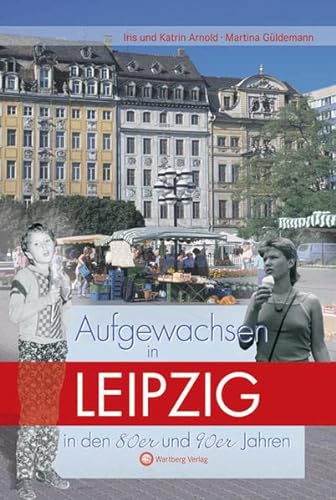 Aufgewachsen in Leipzig in den 80er und 90er Jahren: Kindheit und Jugend von Wartberg Verlag