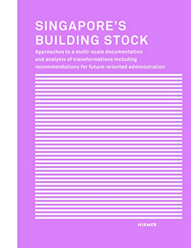 Singapore´s Building Stock: Approaches to a multi-scale documentation and analysis of transformations von Hirmer Verlag GmbH