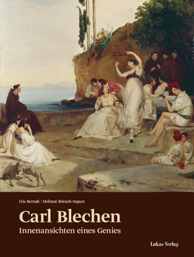 Carl Blechen: Innenansichten eines Genies von Lukas Verlag