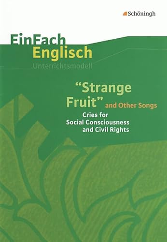 EinFach Englisch Unterrichtsmodelle. Unterrichtsmodelle für die Schulpraxis: EinFach Englisch Unterrichtsmodelle: Strange Fruit and Other Songs: Cries for Social Consciousness and Civil Rights EinFach Englisch Unterrichtsmodelle. Unterrichtsmodelle für die Schulpraxis: EinFach Englisch Unterrichtsmodelle: Strange Fruit and Other Songs: Cries for Social Consciousness and Civil Rights