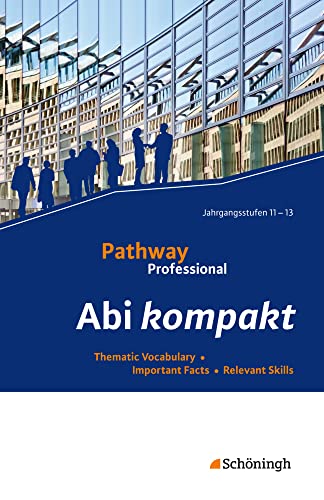 Pathway Professional: Abi kompakt Thematic Vocabulary - Important Facts - Relevant Skills (Pathway Professional: Arbeitsbuch Englisch für das ... (Einführungs- und Qualifikationsphase)) Pathway Professional: Abi kompakt Thematic Vocabulary - Important Facts - Relevant Skills (Pathway Professional: Arbeitsbuch Englisch für das ... (Einführungs- und Qualifikationsphase))