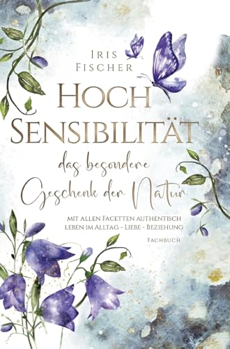 Hochsensibilität - das besondere Geschenk der Natur: mit allen Facetten authentisch leben in Alltag - Liebe - Beziehung von tredition