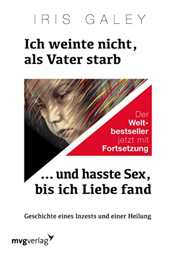 Ich weinte nicht, als Vater starb . . . und hasste Sex, bis ich Liebe fand: Geschichte eines Inzests und einer Heilung von mvg Verlag