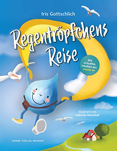 Regentröpfchens Reise - Ein Kinderbuch über Wind, Wasser, Wetter und Wolken: Ein Kinderbuch von Iris Gottschlich von Knabe Verlag Weimar