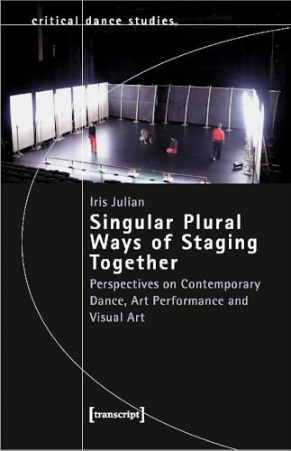 Singular Plural Ways of Staging Together: Perspectives on Contemporary Dance, Art Performance and Visual Art (TanzScripte) von transcript