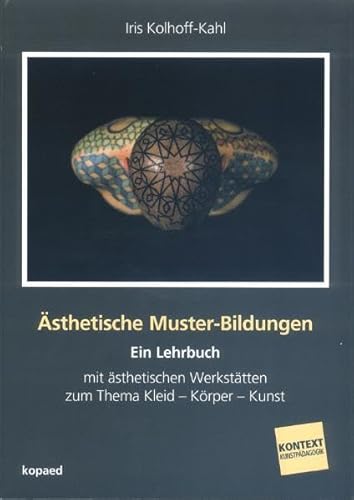 Ästhetische Muster-Bildungen: Ein Lehrbuch mit ästhetischen Werkstätten zum Thema Kleid – Körper – Kunst (Kontext Kunstpädagogik)