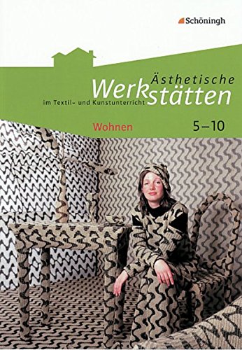 Ästhetische Werkstätten im Textil- und Kunstunterricht: Wohnen (Ästhetische Werkstätten im Textil- und Kunstunterricht: Klassen 5 - 10) von Westermann Bildungsmedien Verlag GmbH